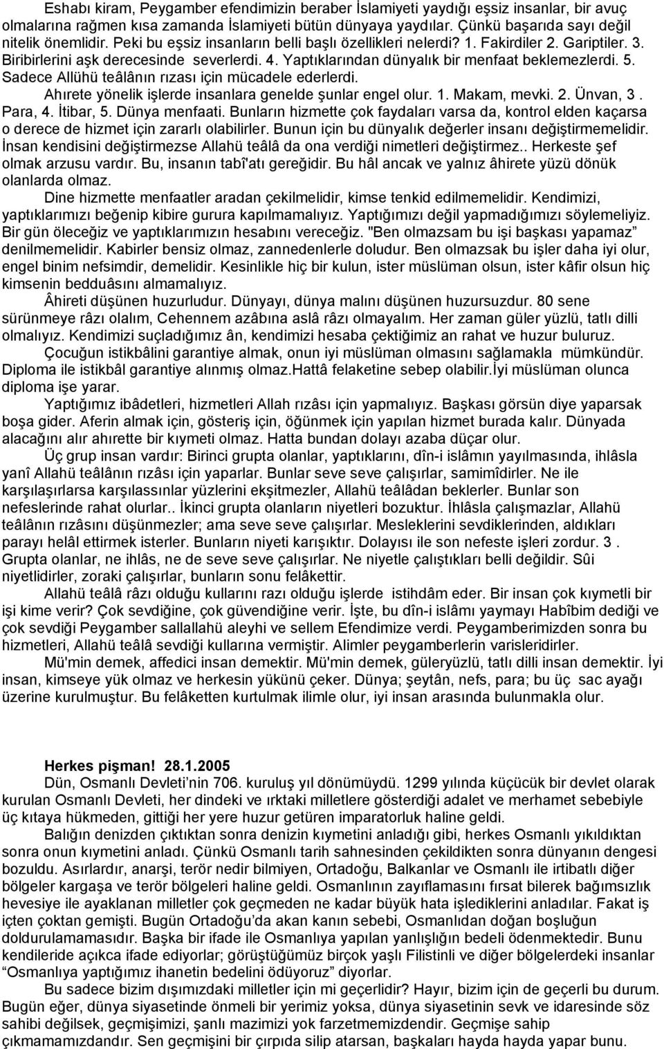 Sadece Allühü teâlânın rızası için mücadele ederlerdi. Ahırete yönelik işlerde insanlara genelde şunlar engel olur. 1. Makam, mevki. 2. Ünvan, 3. Para, 4. İtibar, 5. Dünya menfaati.