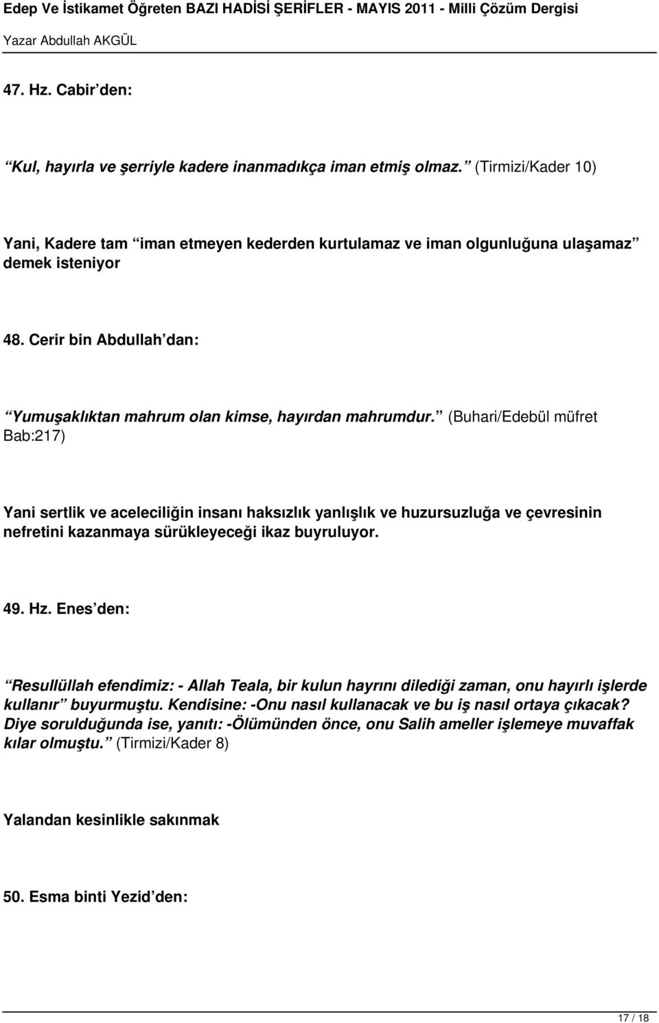 (Buhari/Edebül müfret Bab:217) Yani sertlik ve aceleciliğin insanı haksızlık yanlışlık ve huzursuzluğa ve çevresinin nefretini kazanmaya sürükleyeceği ikaz buyruluyor. 49. Hz.