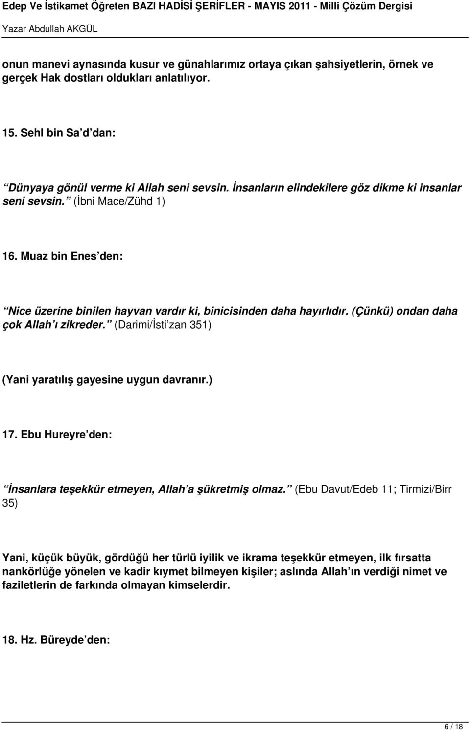 (Çünkü) ondan daha çok Allah ı zikreder. (Darimi/İsti zan 351) (Yani yaratılış gayesine uygun davranır.) 17. Ebu Hureyre den: İnsanlara teşekkür etmeyen, Allah a şükretmiş olmaz.