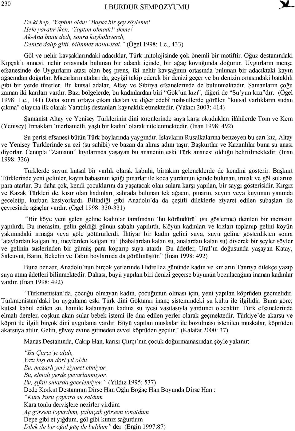 Oğuz destanındaki Kıpçak ı annesi, nehir ortasında bulunan bir adacık içinde, bir ağaç kovuğunda doğurur.