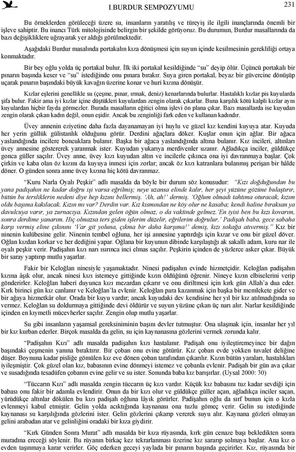 Aşağıdaki Burdur masalında portakalın kıza dönüşmesi için suyun içinde kesilmesinin gerekliliği ortaya konmaktadır. Bir bey oğlu yolda üç portakal bulur. İlk iki portakal kesildiğinde su deyip ölür.