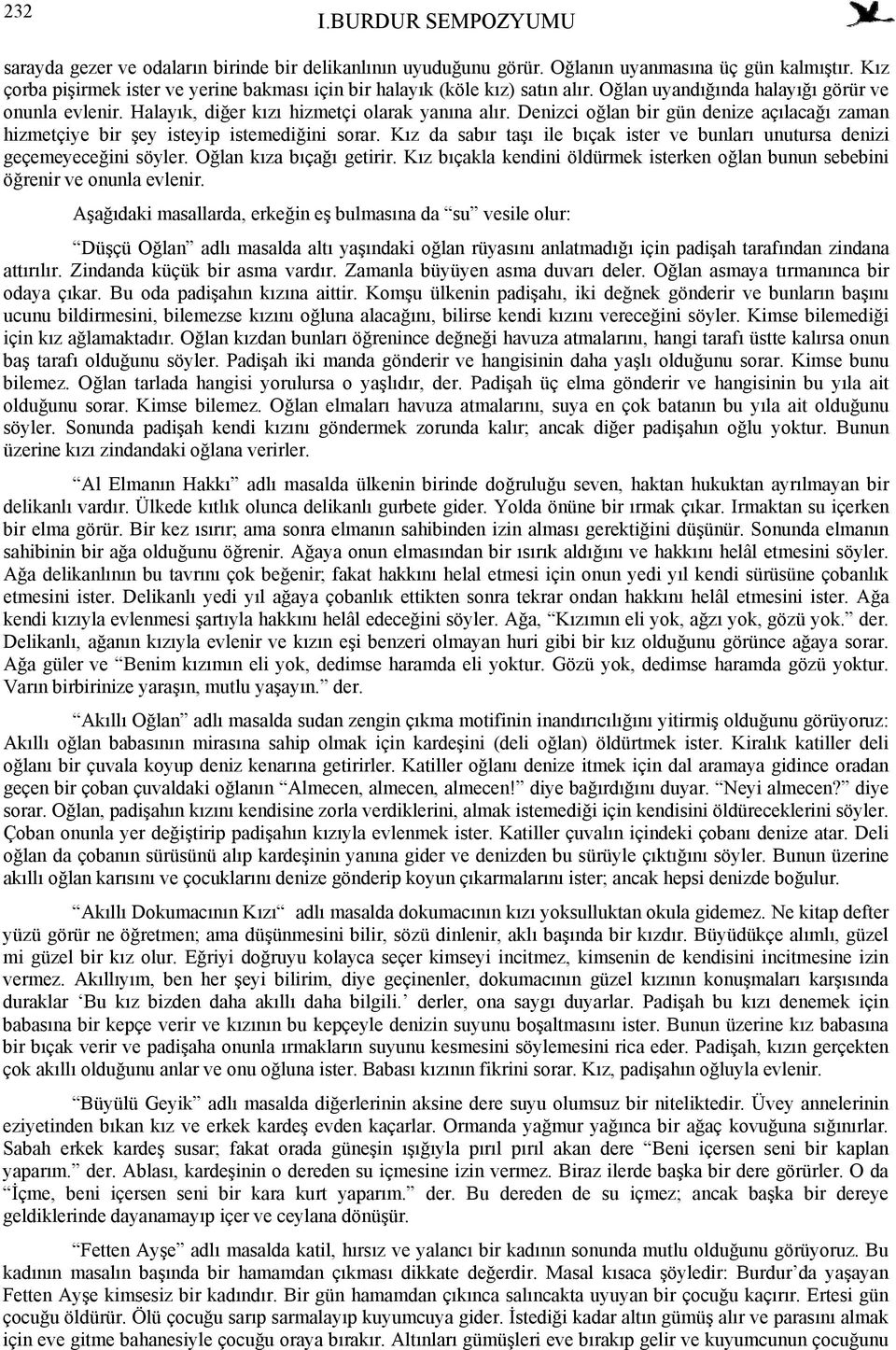 Denizci oğlan bir gün denize açılacağı zaman hizmetçiye bir şey isteyip istemediğini sorar. Kız da sabır taşı ile bıçak ister ve bunları unutursa denizi geçemeyeceğini söyler.