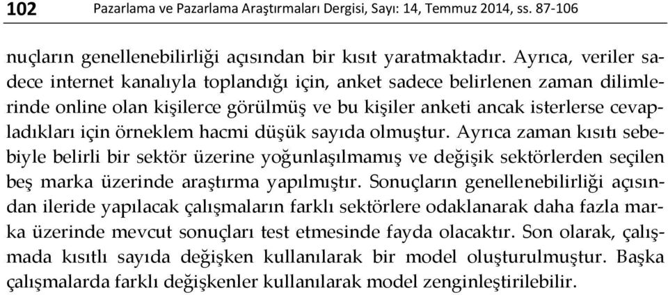 hacmi düşük sayıda olmuştur. Ayrıca zaman kısıtı sebebiyle belirli bir sektör üzerine yoğunlaşılmamış ve değişik sektörlerden seçilen beş marka üzerinde araştırma yapılmıştır.