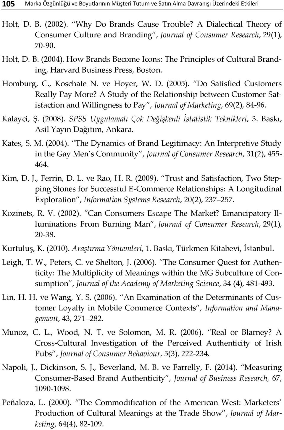 How Brands Become Icons: The Principles of Cultural Branding, Harvard Business Press, Boston. Homburg, C., Koschate N. ve Hoyer, W. D. (2005). Do Satisfied Customers Really Pay More?