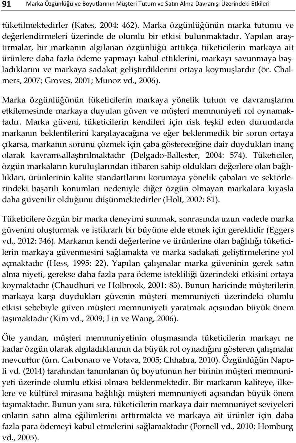 Yapılan araştırmalar, bir markanın algılanan özgünlüğü arttıkça tüketicilerin markaya ait ürünlere daha fazla ödeme yapmayı kabul ettiklerini, markayı savunmaya başladıklarını ve markaya sadakat