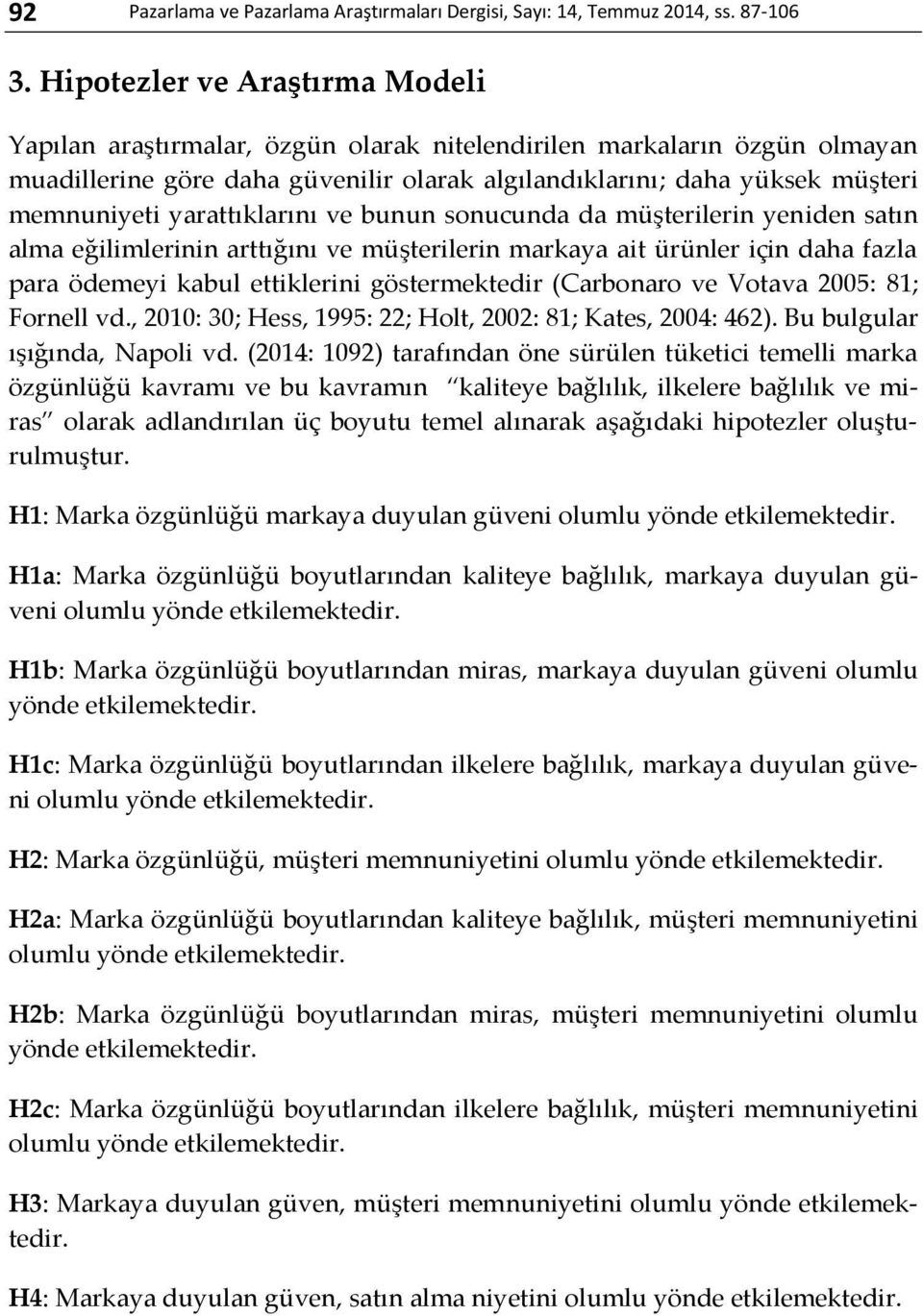 yarattıklarını ve bunun sonucunda da müşterilerin yeniden satın alma eğilimlerinin arttığını ve müşterilerin markaya ait ürünler için daha fazla para ödemeyi kabul ettiklerini göstermektedir