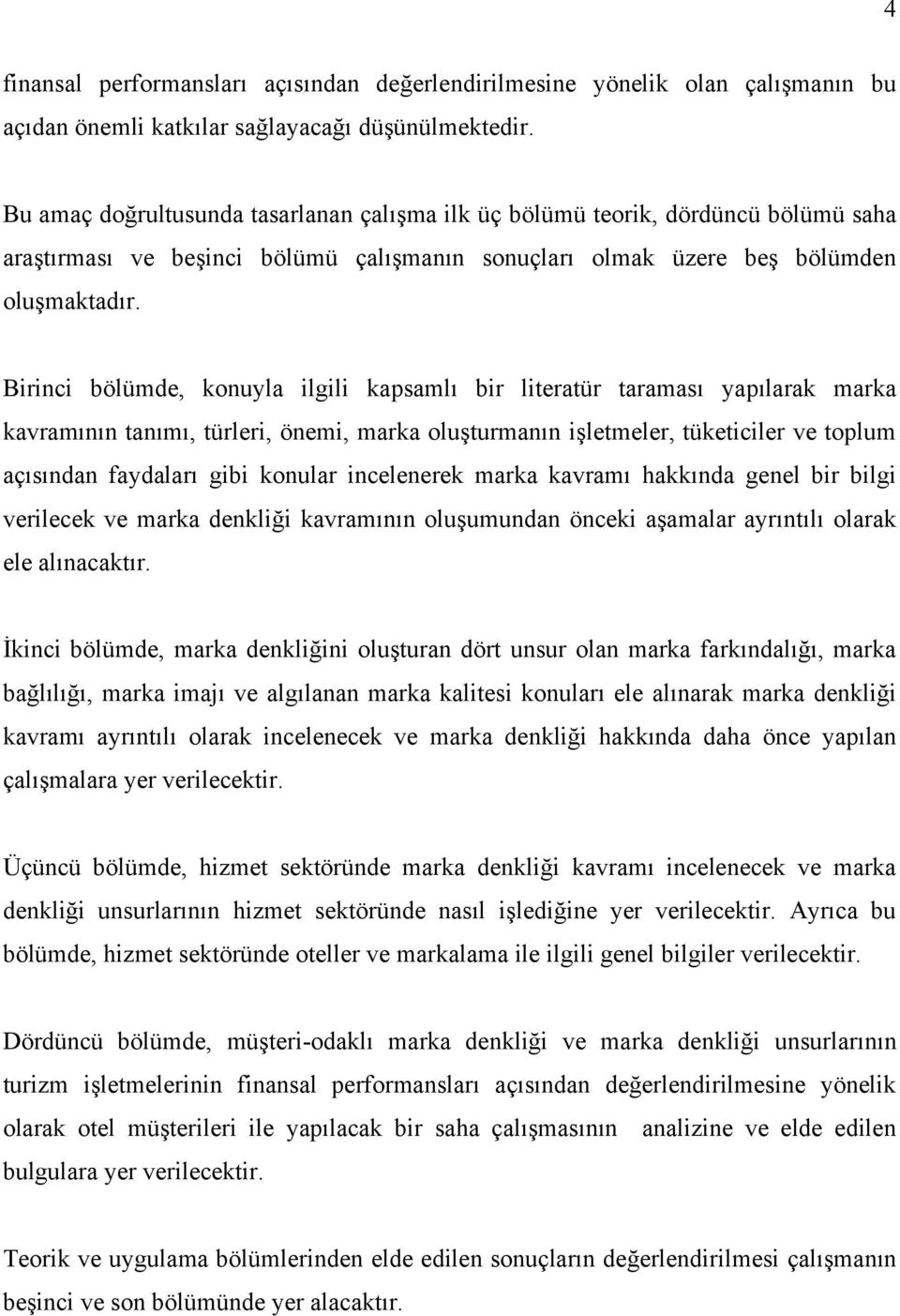 Birinci bölümde, konuyla ilgili kapsamlı bir literatür taraması yapılarak marka kavramının tanımı, türleri, önemi, marka oluşturmanın işletmeler, tüketiciler ve toplum açısından faydaları gibi