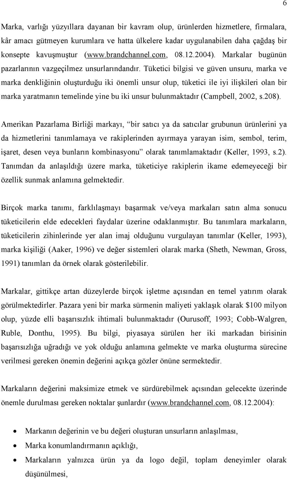 Tüketici bilgisi ve güven unsuru, marka ve marka denkliğinin oluşturduğu iki önemli unsur olup, tüketici ile iyi ilişkileri olan bir marka yaratmanın temelinde yine bu iki unsur bulunmaktadır