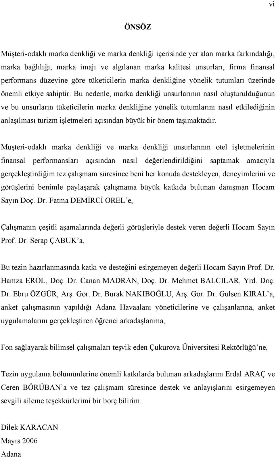 Bu nedenle, marka denkliği unsurlarının nasıl oluşturulduğunun ve bu unsurların tüketicilerin marka denkliğine yönelik tutumlarını nasıl etkilediğinin anlaşılması turizm işletmeleri açısından büyük