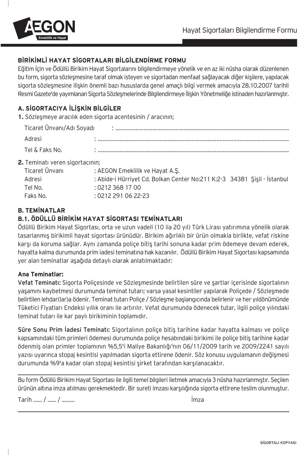 2007 tarihli Resmi Gazete'de yay mlanan Sigorta Sözleflmelerinde Bilgilendirmeye liflkin Yönetmeli e istinaden haz rlanm flt r. A. S GORTACIYA L fik N B LG LER 1.