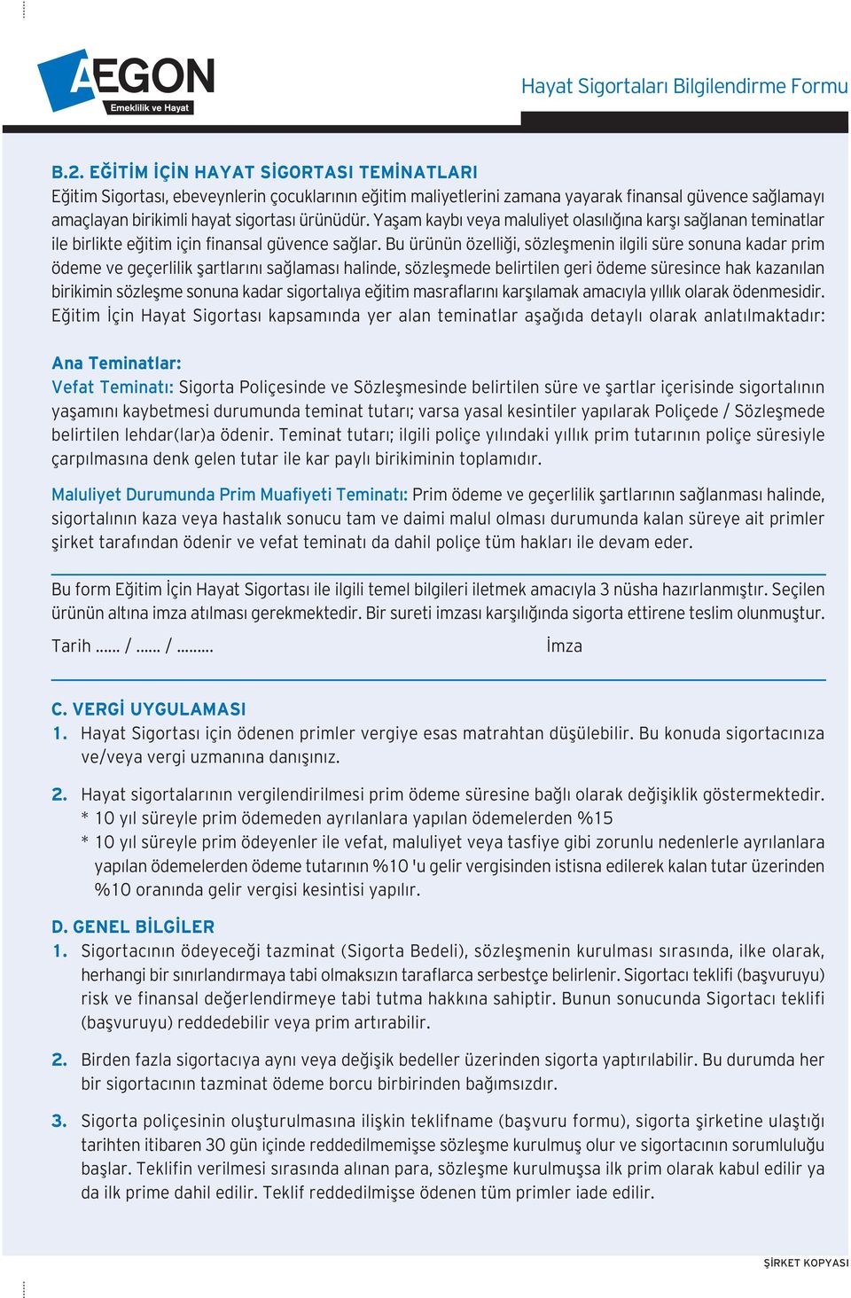 Bu ürünün özelli i, sözleflmenin ilgili süre sonuna kadar prim ödeme ve geçerlilik flartlar n sa lamas halinde, sözleflmede belirtilen geri ödeme süresince hak kazan lan birikimin sözleflme sonuna