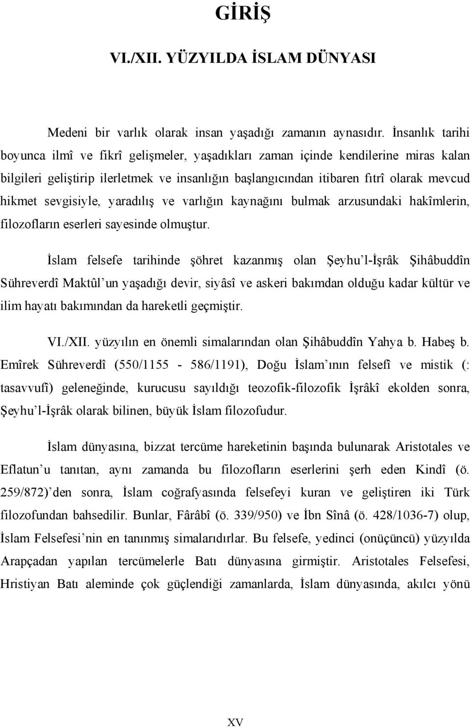 sevgisiyle, yaradılış ve varlığın kaynağını bulmak arzusundaki hakîmlerin, filozofların eserleri sayesinde olmuştur.