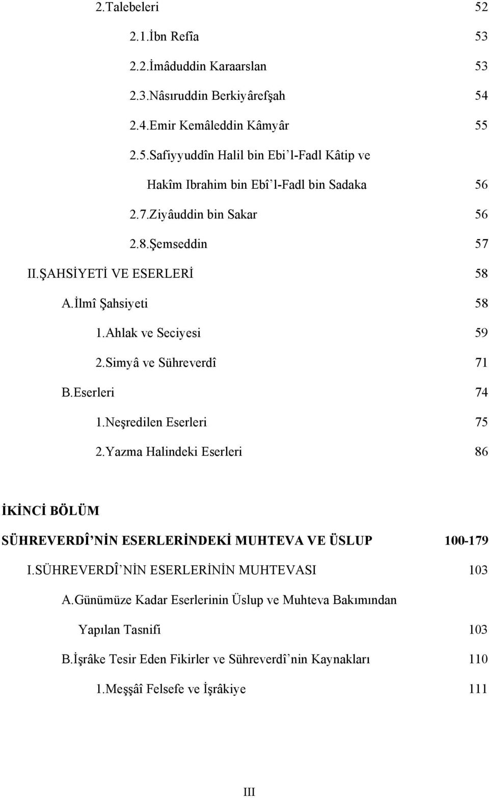 Neşredilen Eserleri 75 2.Yazma Halindeki Eserleri 86 İKİNCİ BÖLÜM SÜHREVERDÎ NİN ESERLERİNDEKİ MUHTEVA VE ÜSLUP 100-179 I.SÜHREVERDÎ NİN ESERLERİNİN MUHTEVASI 103 A.