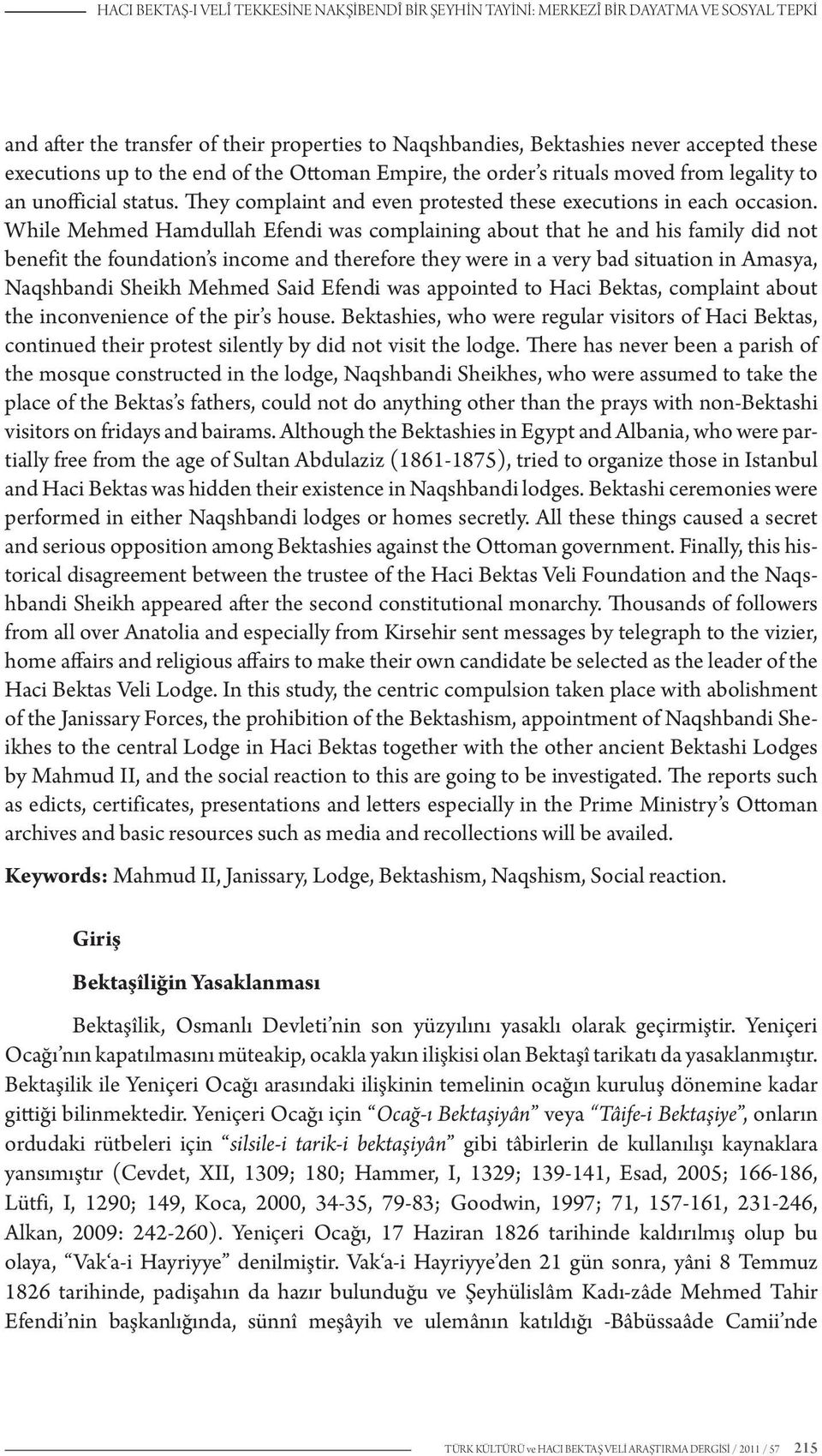 While Mehmed Hamdullah Efendi was complaining about that he and his family did not benefit the foundation s income and therefore they were in a very bad situation in Amasya, Naqshbandi Sheikh Mehmed