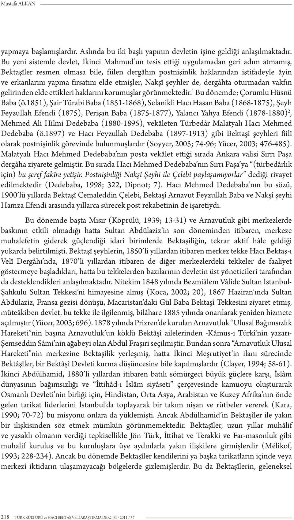 fırsatını elde etmişler, Nakşî şeyhler de, dergâhta oturmadan vakfın gelirinden elde ettikleri haklarını korumuşlar görünmektedir. 1 Bu dönemde; Çorumlu Hüsnü Baba (ö.