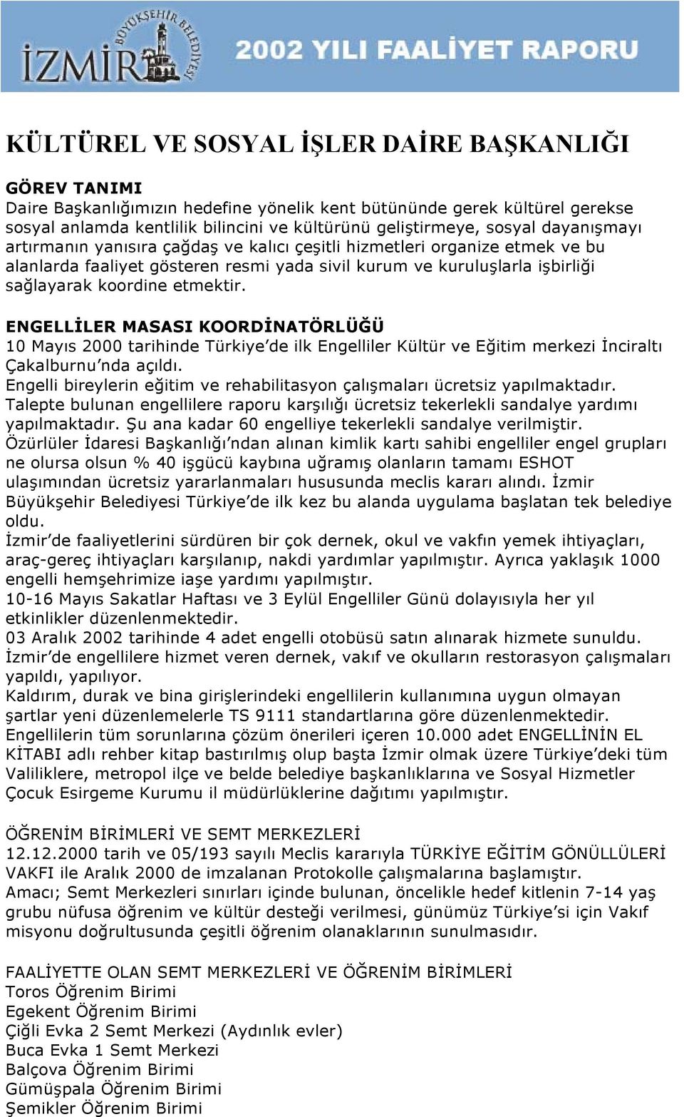 etmektir. ENGELLİLER MASASI KOORDİNATÖRLÜĞÜ 10 Mayıs 2000 tarihinde Türkiye de ilk Engelliler Kültür ve Eğitim merkezi İnciraltı Çakalburnu nda açıldı.