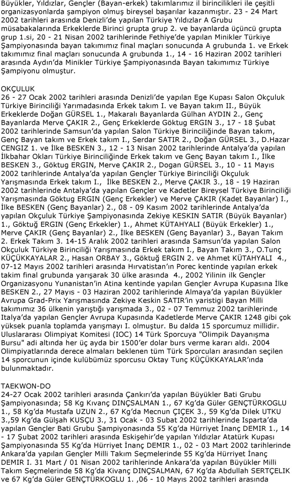 si, 20-21 Nisan 2002 tarihlerinde Fethiye de yapılan Minikler Türkiye Şampiyonasında bayan takımımız final maçları sonucunda A grubunda 1. ve Erkek takımımız final maçları sonucunda A grubunda 1.