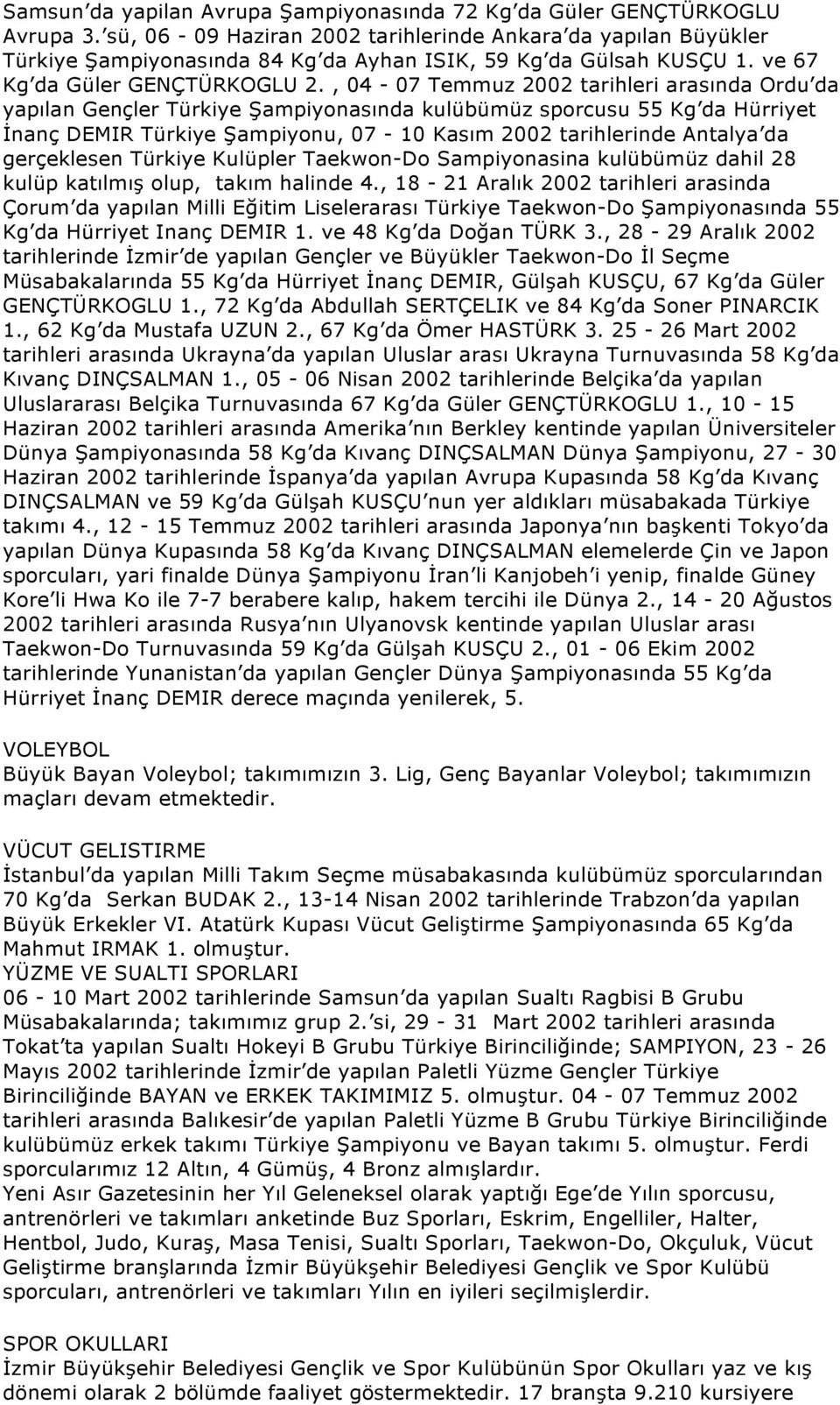 , 04-07 Temmuz 2002 tarihleri arasında Ordu da yapılan Gençler Türkiye Şampiyonasında kulübümüz sporcusu 55 Kg da Hürriyet İnanç DEMIR Türkiye Şampiyonu, 07-10 Kasım 2002 tarihlerinde Antalya da