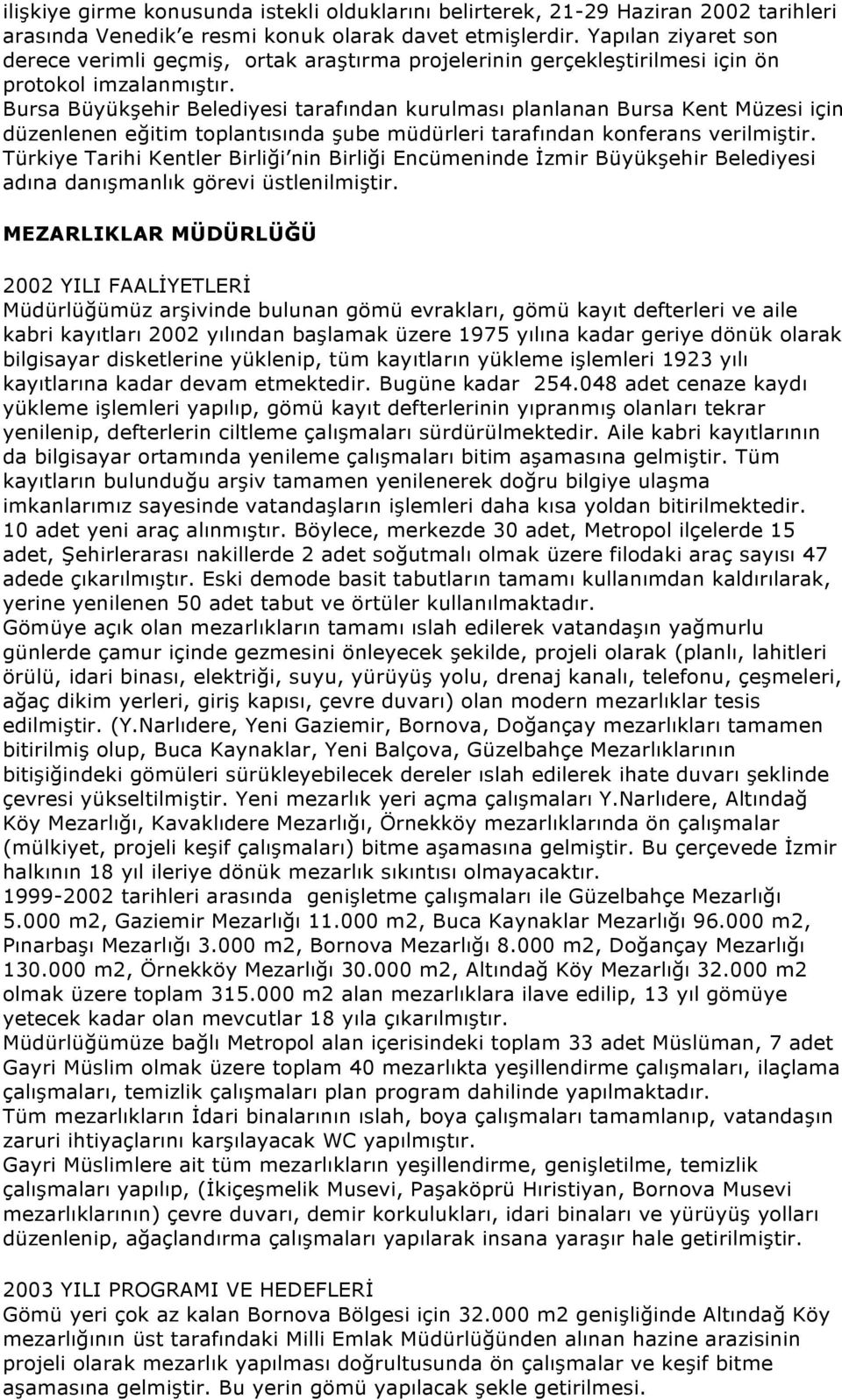 Bursa Büyükşehir Belediyesi tarafından kurulması planlanan Bursa Kent Müzesi için düzenlenen eğitim toplantısında şube müdürleri tarafından konferans verilmiştir.