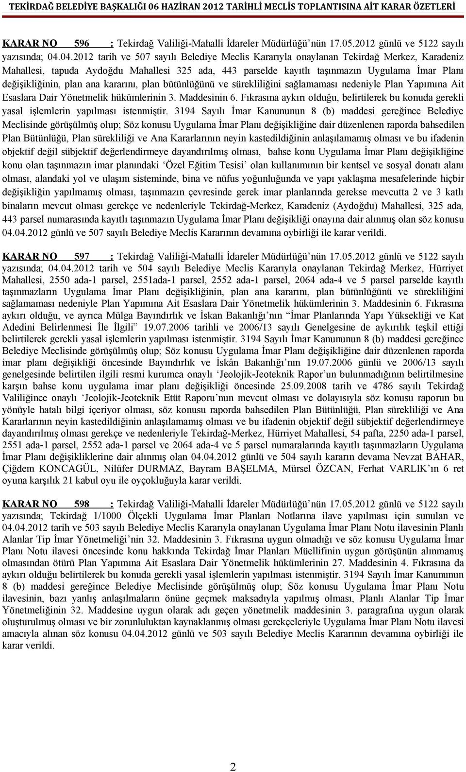 değişikliğinin, plan ana kararını, plan bütünlüğünü ve sürekliliğini sağlamaması nedeniyle Plan Yapımına Ait Esaslara Dair Yönetmelik hükümlerinin 3. Maddesinin 6.