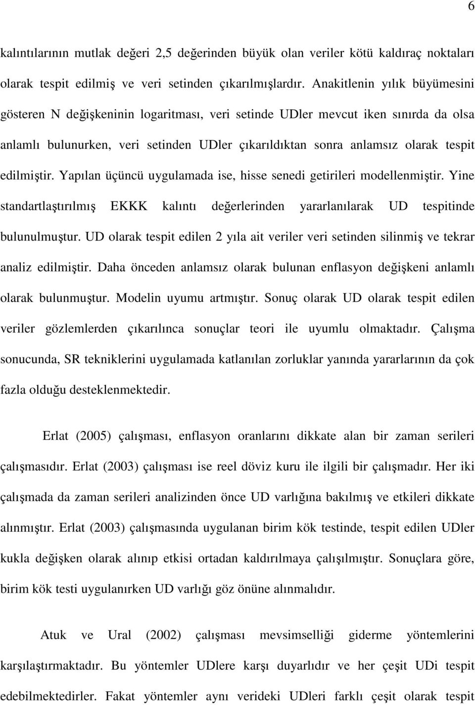 edilmiştir. Yapılan üçüncü uygulamada ise, hisse senedi getirileri modellenmiştir. Yine standartlaştırılmış EKKK kalıntı değerlerinden yararlanılarak UD tespitinde bulunulmuştur.