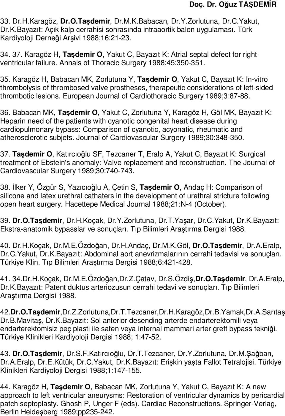 Karagöz H, Babacan MK, Zorlutuna Y, Taşdemir O, Yakut C, Bayazıt K: In-vitro thrombolysis of thrombosed valve prostheses, therapeutic considerations of left-sided thrombotic lesions.