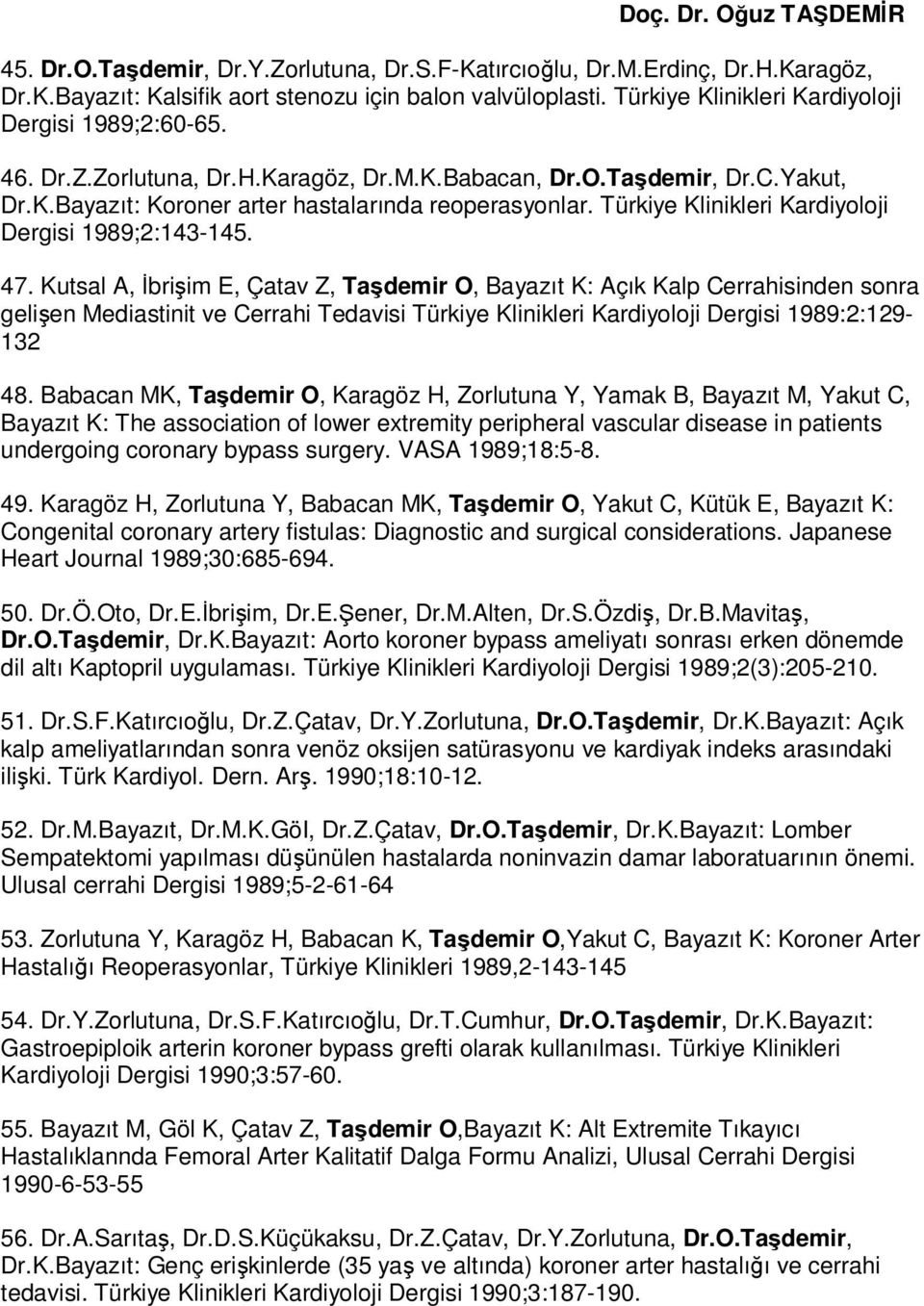 Kutsal A, Đbrişim E, Çatav Z, Taşdemir O, Bayazıt K: Açık Kalp Cerrahisinden sonra gelişen Mediastinit ve Cerrahi Tedavisi Türkiye Klinikleri Kardiyoloji Dergisi 1989:2:129-132 48.