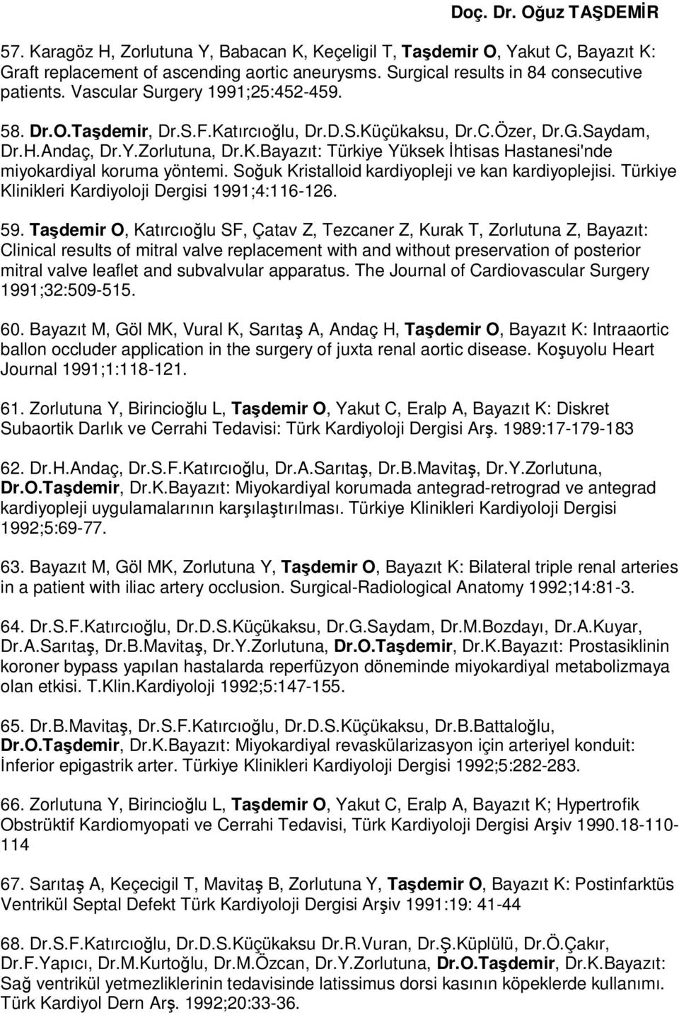 Soğuk Kristalloid kardiyopleji ve kan kardiyoplejisi. Türkiye Klinikleri Kardiyoloji Dergisi 1991;4:116-126. 59.