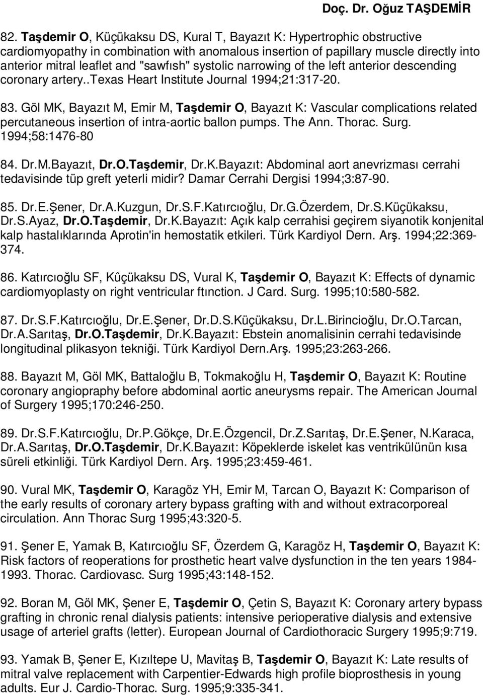 Göl MK, Bayazıt M, Emir M, Taşdemir O, Bayazıt K: Vascular complications related percutaneous insertion of intra-aortic ballon pumps. The Ann. Thorac. Surg. 1994;58:1476-80 84. Dr.M.Bayazıt, Dr.O.Taşdemir, Dr.