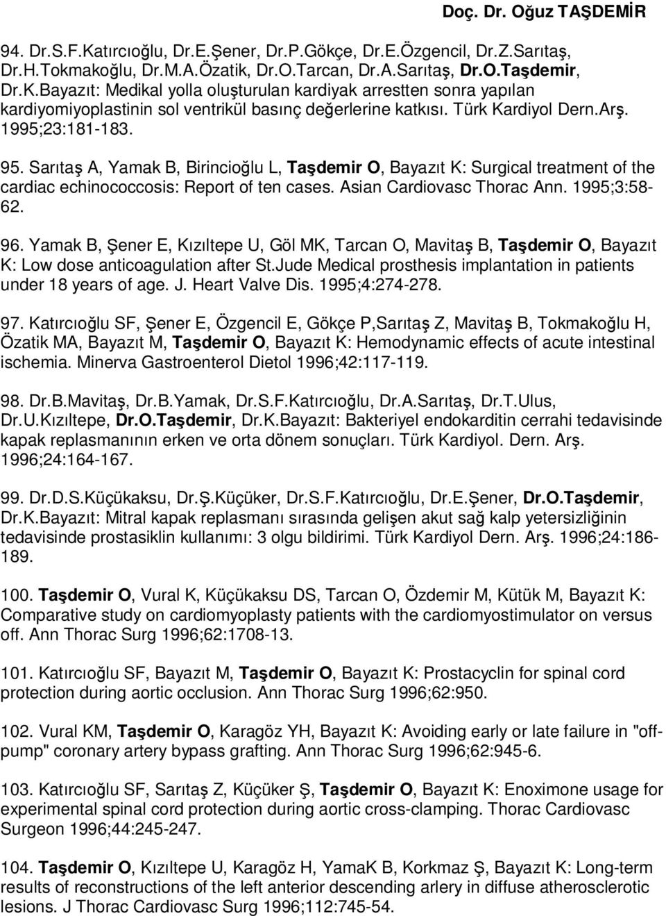 Asian Cardiovasc Thorac Ann. 1995;3:58-62. 96. Yamak B, Şener E, Kızıltepe U, Göl MK, Tarcan O, Mavitaş B, Taşdemir O, Bayazıt K: Low dose anticoagulation after St.