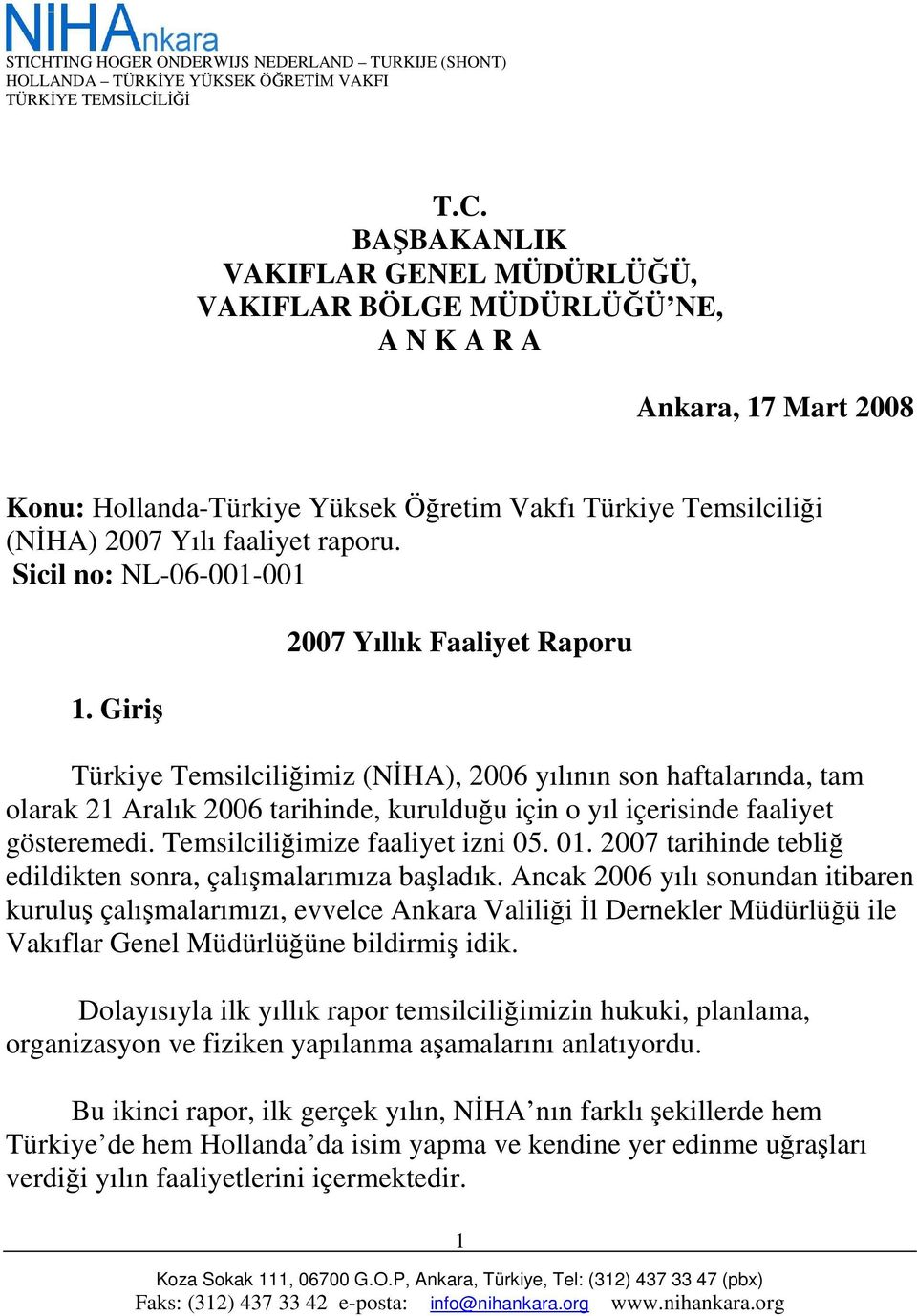 Giriş 2007 Yıllık Faaliyet Raporu Türkiye Temsilciliğimiz (NĐHA), 2006 yılının son haftalarında, tam olarak 21 Aralık 2006 tarihinde, kurulduğu için o yıl içerisinde faaliyet gösteremedi.