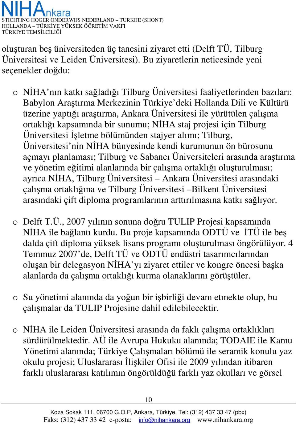 üzerine yaptığı araştırma, Ankara Üniversitesi ile yürütülen çalışma ortaklığı kapsamında bir sunumu; NĐHA staj projesi için Tilburg Üniversitesi Đşletme bölümünden stajyer alımı; Tilburg,