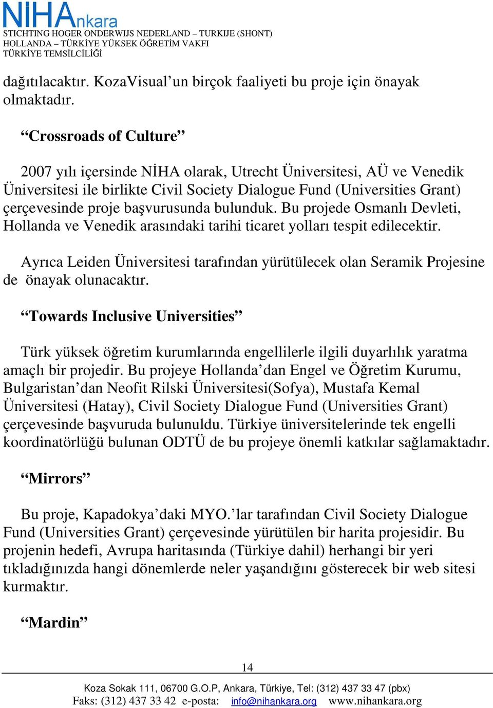 bulunduk. Bu projede Osmanlı Devleti, Hollanda ve Venedik arasındaki tarihi ticaret yolları tespit edilecektir.