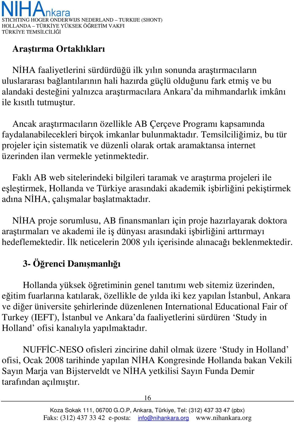 Temsilciliğimiz, bu tür projeler için sistematik ve düzenli olarak ortak aramaktansa internet üzerinden ilan vermekle yetinmektedir.