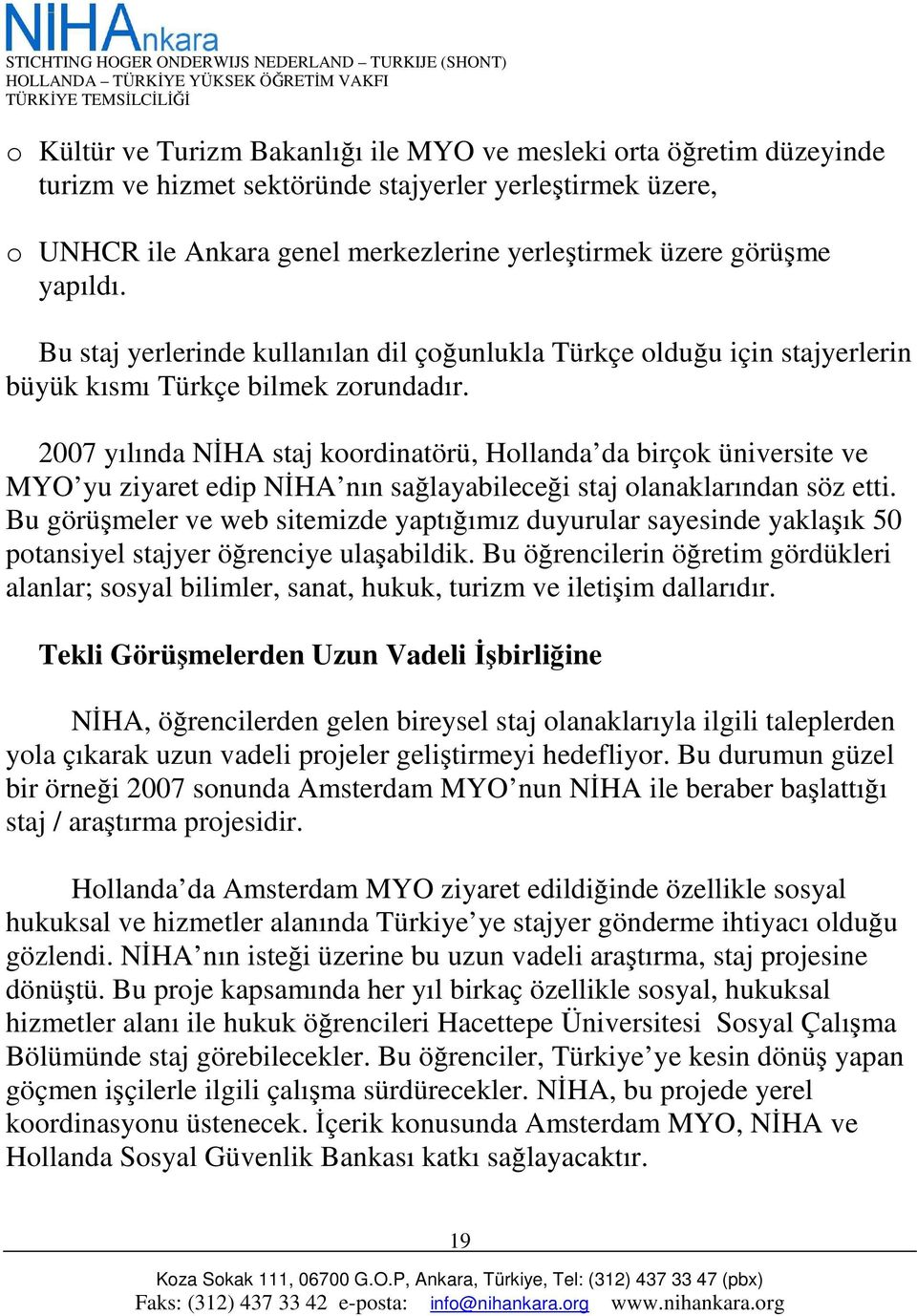 2007 yılında NĐHA staj koordinatörü, Hollanda da birçok üniversite ve MYO yu ziyaret edip NĐHA nın sağlayabileceği staj olanaklarından söz etti.