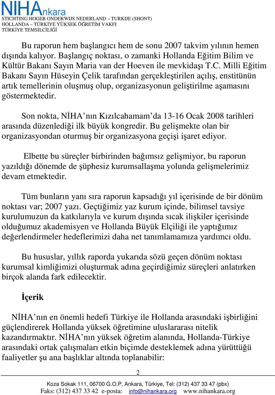 Son nokta, NĐHA nın Kızılcahamam da 13-16 Ocak 2008 tarihleri arasında düzenlediği ilk büyük kongredir. Bu gelişmekte olan bir organizasyondan oturmuş bir organizasyona geçişi işaret ediyor.