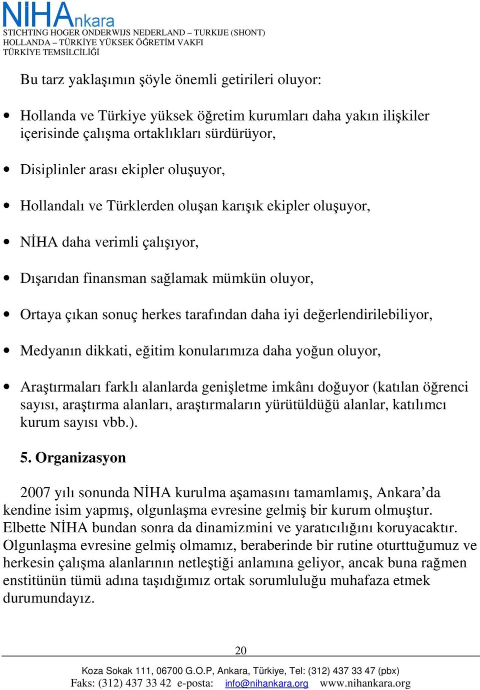 Medyanın dikkati, eğitim konularımıza daha yoğun oluyor, Araştırmaları farklı alanlarda genişletme imkânı doğuyor (katılan öğrenci sayısı, araştırma alanları, araştırmaların yürütüldüğü alanlar,