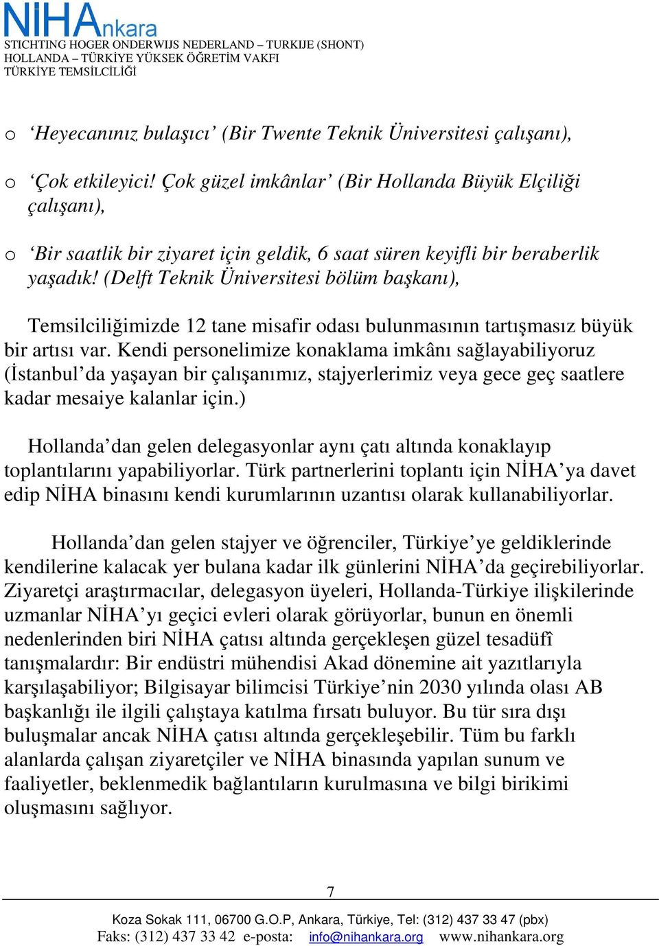 (Delft Teknik Üniversitesi bölüm başkanı), Temsilciliğimizde 12 tane misafir odası bulunmasının tartışmasız büyük bir artısı var.