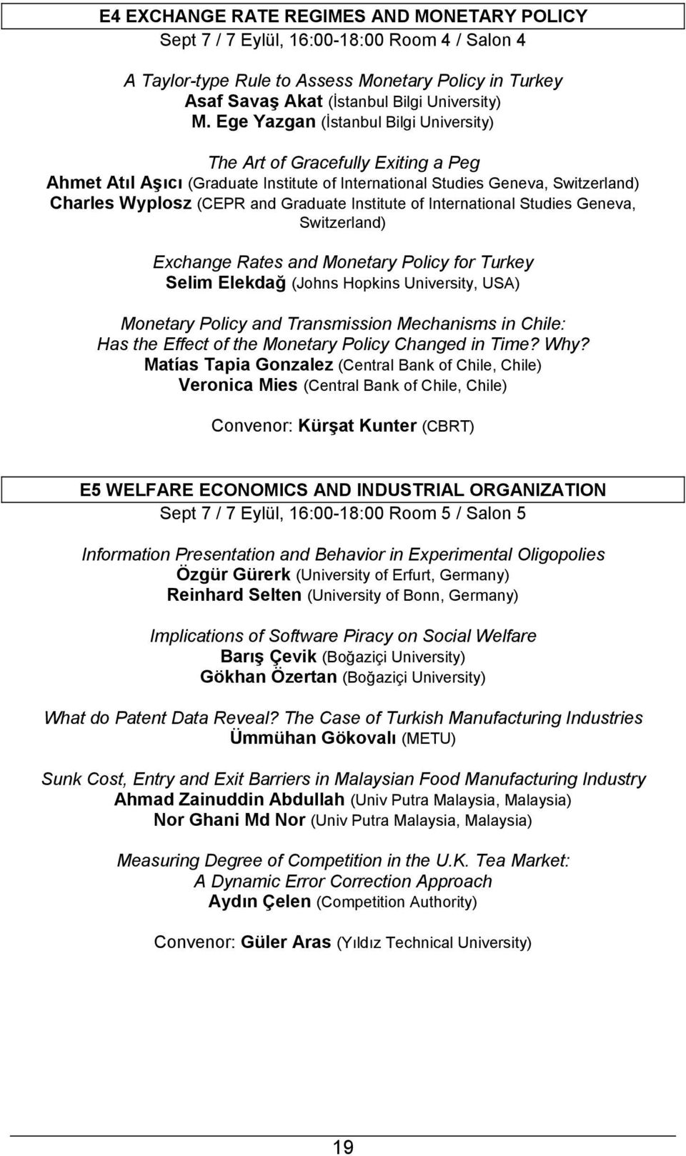 Institute of International Studies Geneva, Switzerland) Exchange Rates and Monetary Policy for Turkey Selim Elekdağ (Johns Hopkins University, USA) Monetary Policy and Transmission Mechanisms in