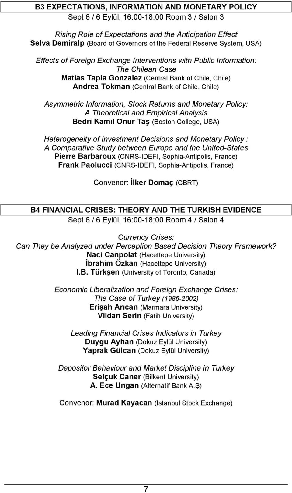 Chile, Chile) Asymmetric Information, Stock Returns and Monetary Policy: A Theoretical and Empirical Analysis Bedri Kamil Onur Taş (Boston College, USA) Heterogeneity of Investment Decisions and