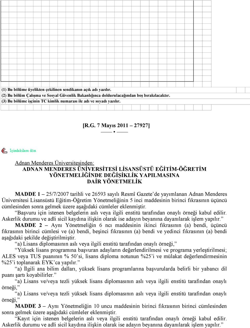 7 Mayıs 2011 27927] Adnan Menderes Üniversitesinden: ADNAN MENDERES ÜNİVERSİTESİ LİSANSÜSTÜ EĞİTİM-ÖĞRETİM YÖNETMELİĞİNDE DEĞİŞİKLİK YAPILMASINA DAİR YÖNETMELİK MADDE 1 25/7/2007 tarihli ve 26593