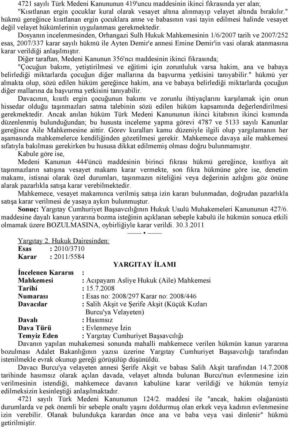 Dosyanın incelenmesinden, Orhangazi Sulh Hukuk Mahkemesinin 1/6/2007 tarih ve 2007/252 esas, 2007/337 karar sayılı hükmü ile Ayten Demir'e annesi Emine Demir'in vasi olarak atanmasına karar verildiği