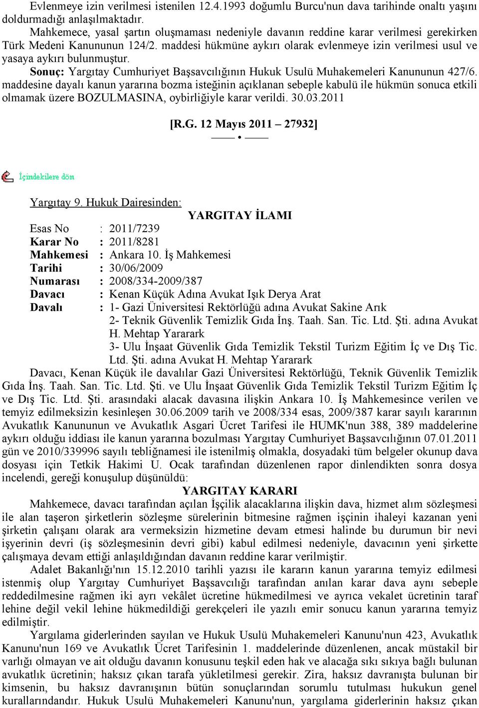 maddesi hükmüne aykırı olarak evlenmeye izin verilmesi usul ve yasaya aykırı bulunmuştur. Sonuç: Yargıtay Cumhuriyet Başsavcılığının Hukuk Usulü Muhakemeleri Kanununun 427/6.