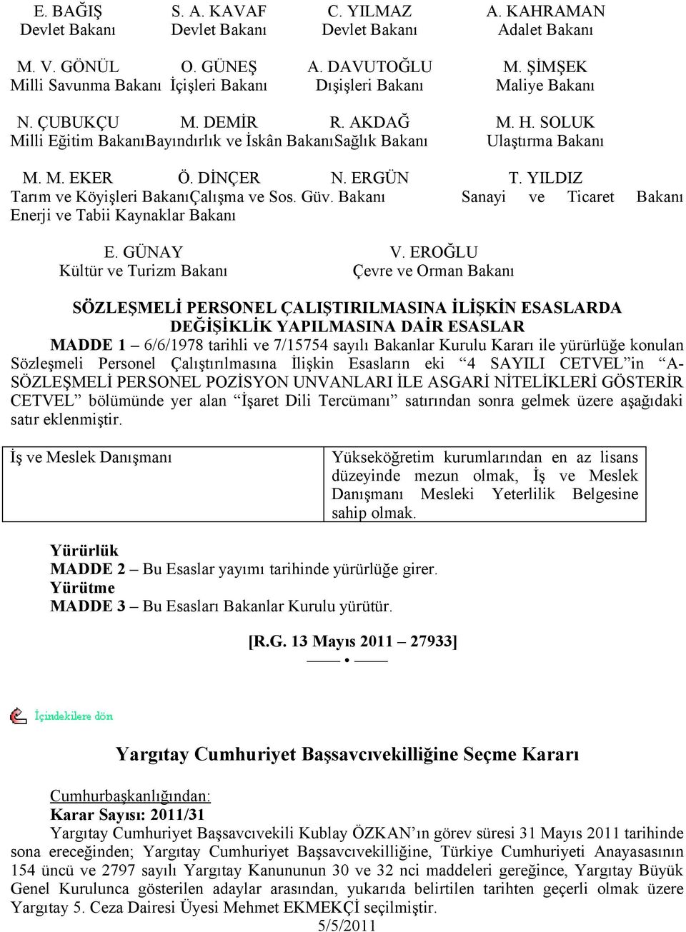 DİNÇER N. ERGÜN T. YILDIZ Tarım ve Köyişleri BakanıÇalışma ve Sos. Güv. Bakanı Sanayi ve Ticaret Bakanı Enerji ve Tabii Kaynaklar Bakanı E. GÜNAY V.