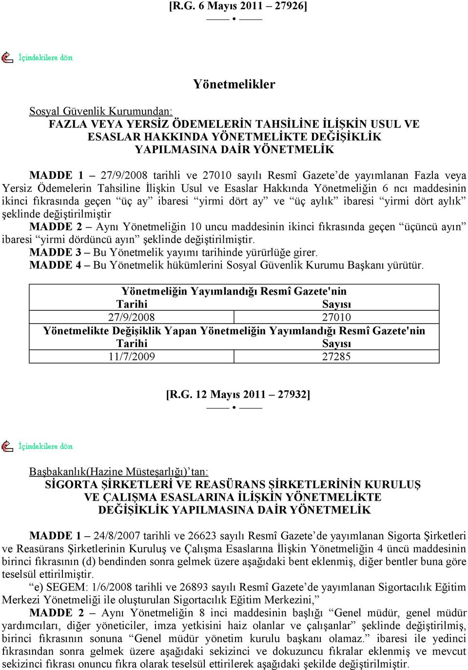 ibaresi yirmi dört ay ve üç aylık ibaresi yirmi dört aylık şeklinde değiştirilmiştir MADDE 2 Aynı Yönetmeliğin 10 uncu maddesinin ikinci fıkrasında geçen üçüncü ayın ibaresi yirmi dördüncü ayın