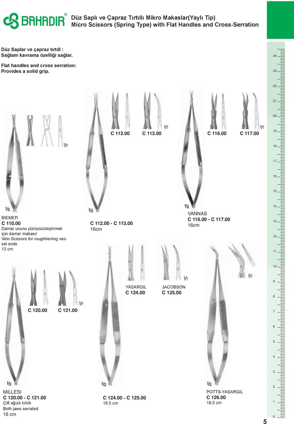 00 Damar ucunu pürüzsüzleştirmek için damar makası/ Vein Scissors for roughhening vessel ends 3 cm C.00 - C 3.00 6cm VANNAS C 6.00 - C 7.