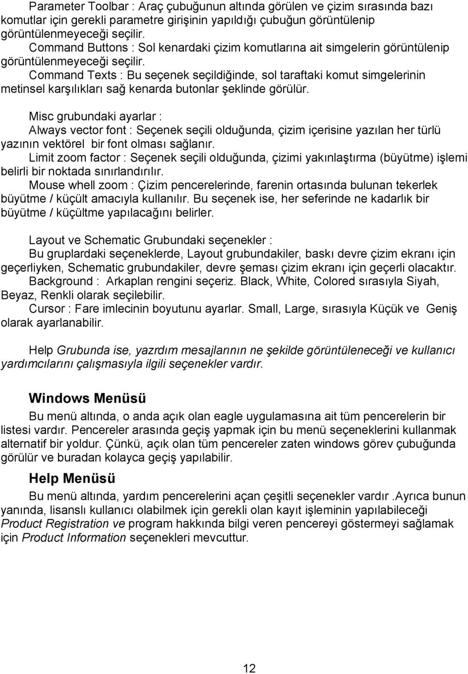 Command Texts : Bu seçenek seçildiğinde, sol taraftaki komut simgelerinin metinsel karşılıkları sağ kenarda butonlar şeklinde görülür.