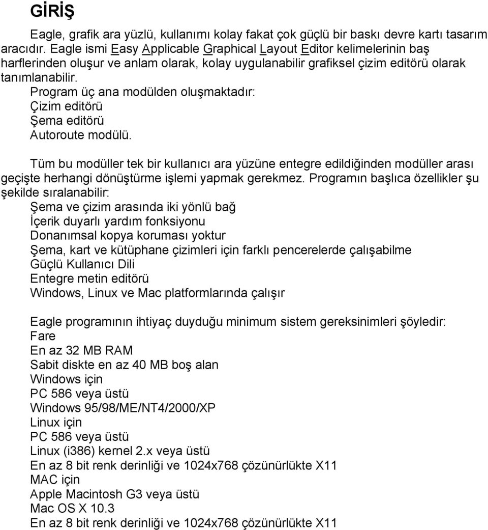 Program üç ana modülden oluşmaktadır: Çizim editörü Şema editörü Autoroute modülü.