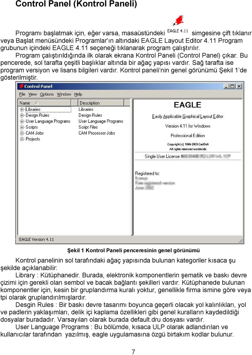 Bu pencerede, sol tarafta çeşitli başlıklar altında bir ağaç yapısı vardır. Sağ tarafta ise program versiyon ve lisans bilgileri vardır. Kontrol paneli nin genel görünümü Şekil 1 de gösterilmiştir.