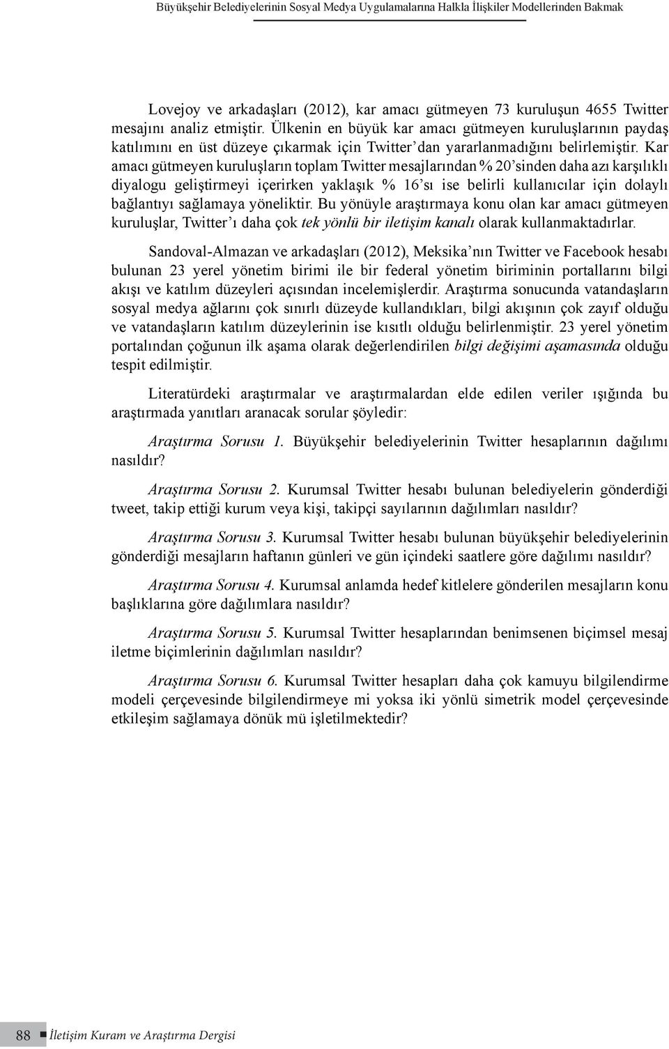 Kar amacı gütmeyen kuruluşların toplam Twitter mesajlarından % 20 sinden daha azı karşılıklı diyalogu geliştirmeyi içerirken yaklaşık % 16 sı ise belirli kullanıcılar için dolaylı bağlantıyı